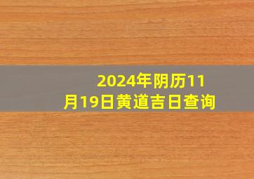 2024年阴历11月19日黄道吉日查询