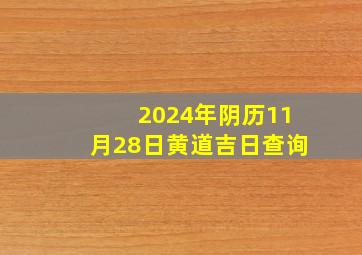 2024年阴历11月28日黄道吉日查询