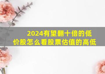 2024有望翻十倍的低价股怎么看股票估值的高低