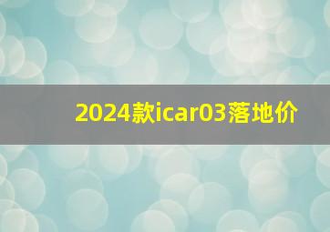 2024款icar03落地价