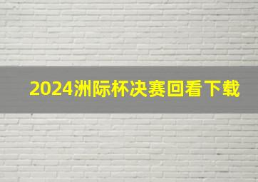 2024洲际杯决赛回看下载