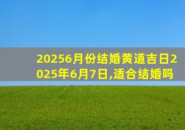 20256月份结婚黄道吉日2025年6月7日,适合结婚吗