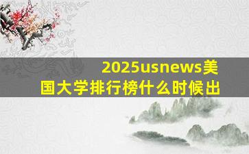 2025usnews美国大学排行榜什么时候出