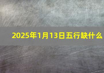 2025年1月13日五行缺什么