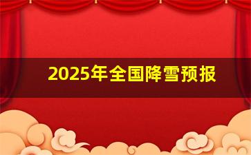 2025年全国降雪预报