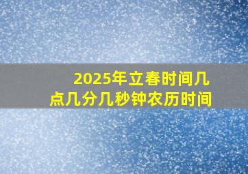 2025年立春时间几点几分几秒钟农历时间