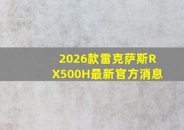 2026款雷克萨斯RX500H最新官方消息