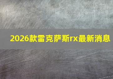 2026款雷克萨斯rx最新消息