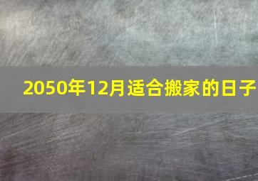 2050年12月适合搬家的日子