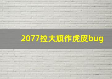 2077拉大旗作虎皮bug