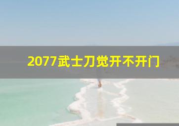 2077武士刀觉开不开门