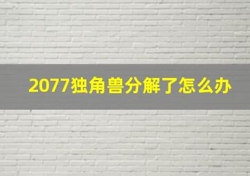 2077独角兽分解了怎么办