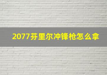 2077芬里尔冲锋枪怎么拿