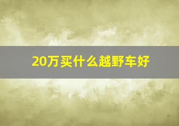 20万买什么越野车好