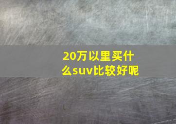 20万以里买什么suv比较好呢