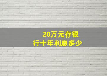 20万元存银行十年利息多少