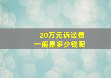 20万元诉讼费一般是多少钱呢