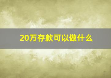 20万存款可以做什么