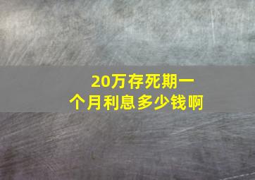 20万存死期一个月利息多少钱啊