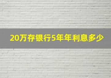 20万存银行5年年利息多少