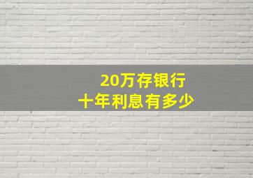 20万存银行十年利息有多少