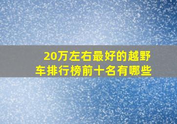 20万左右最好的越野车排行榜前十名有哪些