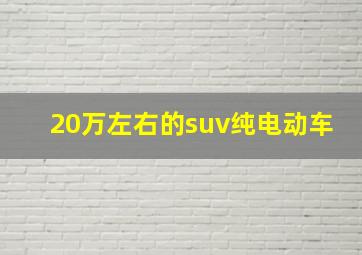 20万左右的suv纯电动车