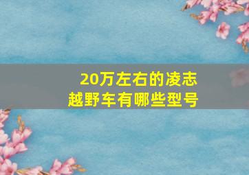 20万左右的凌志越野车有哪些型号