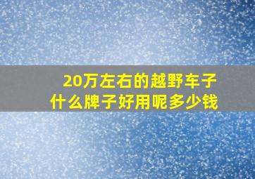 20万左右的越野车子什么牌子好用呢多少钱