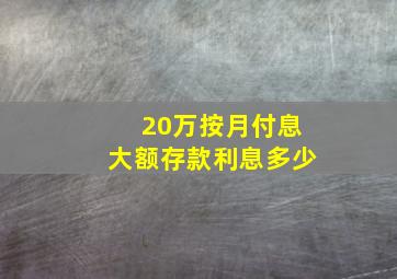 20万按月付息大额存款利息多少