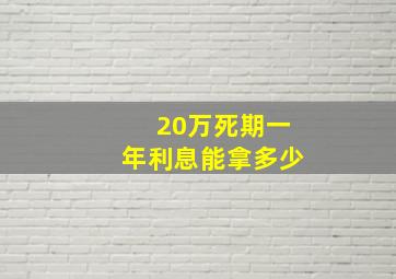 20万死期一年利息能拿多少