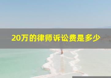 20万的律师诉讼费是多少