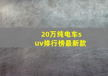 20万纯电车suv排行榜最新款