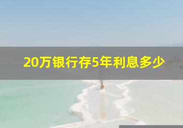 20万银行存5年利息多少