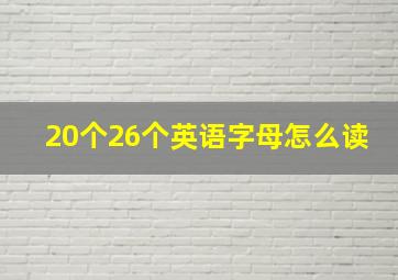 20个26个英语字母怎么读