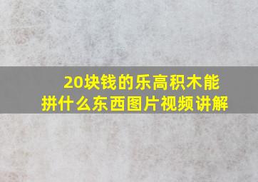 20块钱的乐高积木能拼什么东西图片视频讲解