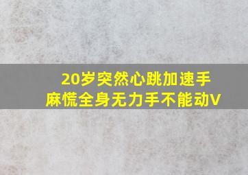 20岁突然心跳加速手麻慌全身无力手不能动V