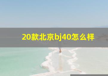 20款北京bj40怎么样