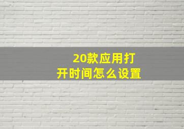 20款应用打开时间怎么设置