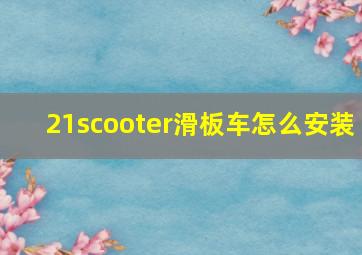 21scooter滑板车怎么安装