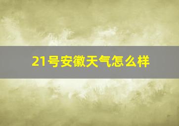 21号安徽天气怎么样