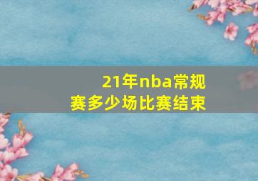 21年nba常规赛多少场比赛结束