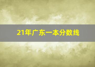 21年广东一本分数线