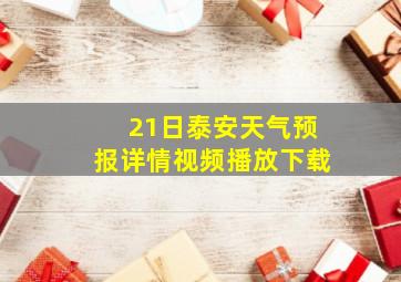 21日泰安天气预报详情视频播放下载