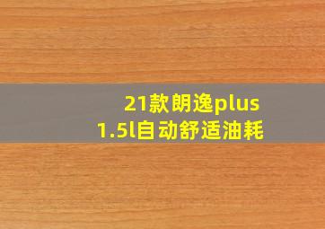 21款朗逸plus1.5l自动舒适油耗