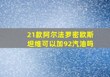 21款阿尔法罗密欧斯坦维可以加92汽油吗