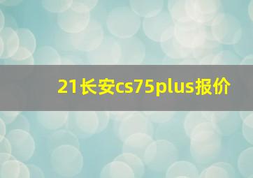 21长安cs75plus报价