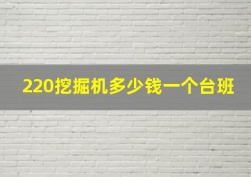 220挖掘机多少钱一个台班