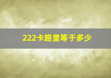 222卡路里等于多少