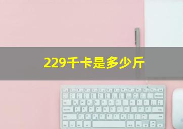 229千卡是多少斤